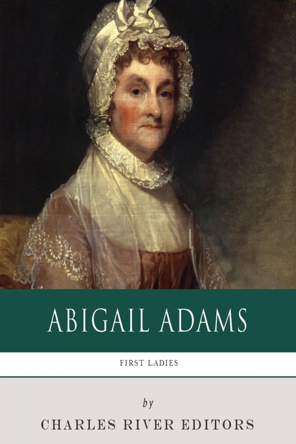 Big bigCover of First Ladies: The Life and Legacy of Abigail Adams