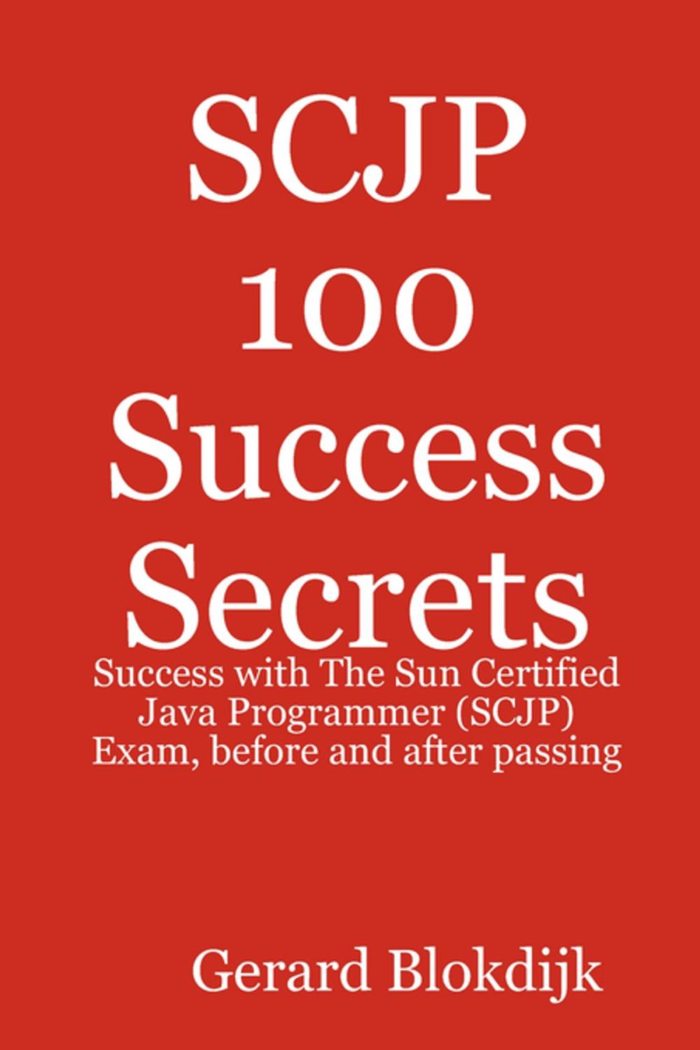 Big bigCover of SCJP 100 Success Secrets: Success with The Sun Certified Java Programmer (SCJP) Exam, before and after passing