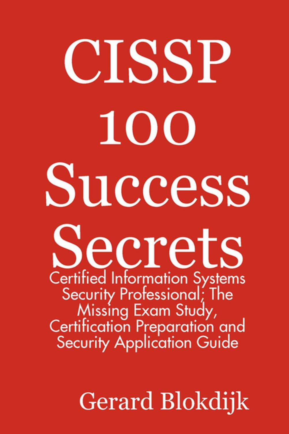 Big bigCover of CISSP 100 Success Secrets - Certified Information Systems Security Professional; The Missing Exam Study, Certification Preparation and Security Application Guide