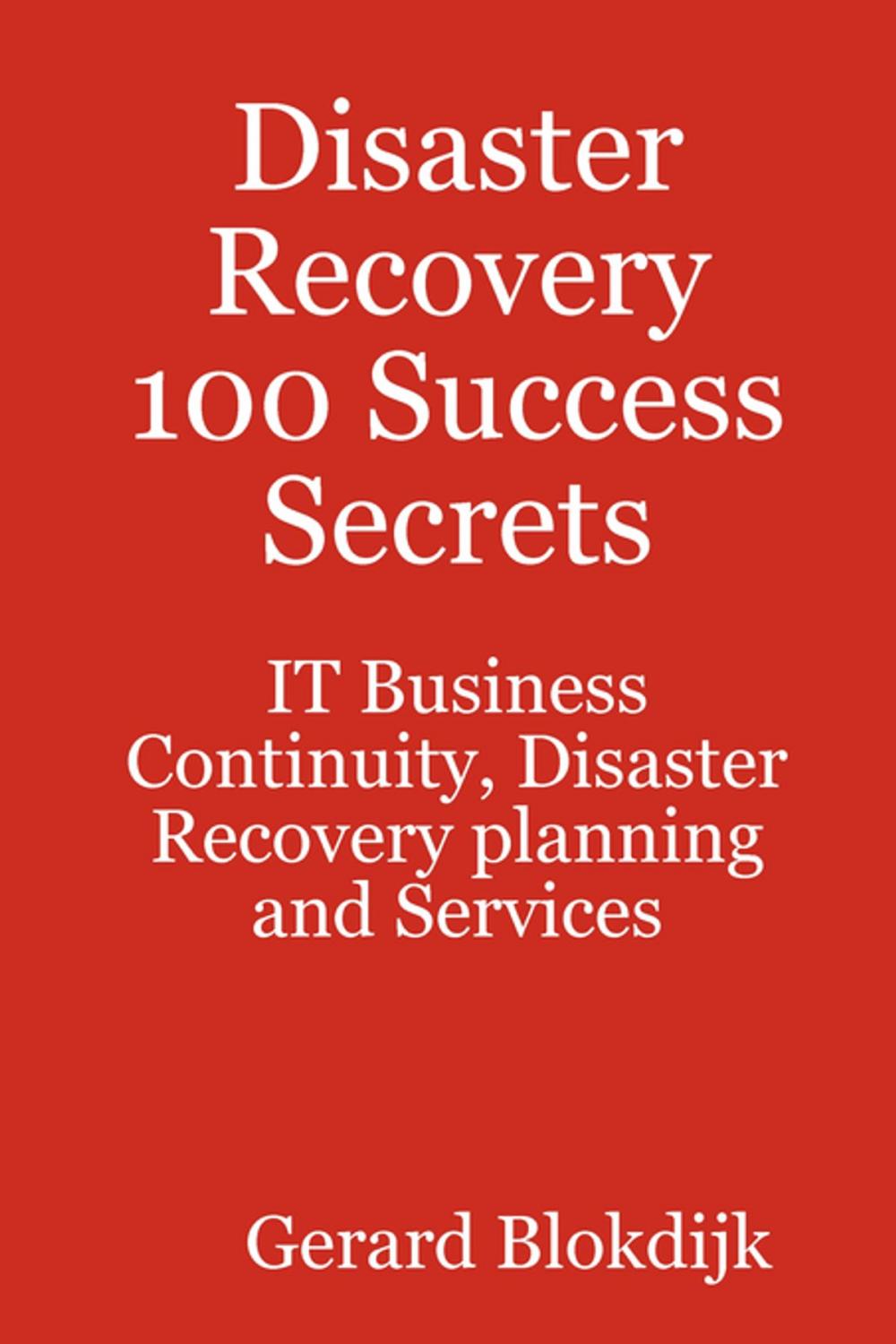 Big bigCover of Disaster Recovery 100 Success Secrets - IT Business Continuity, Disaster Recovery planning and Services