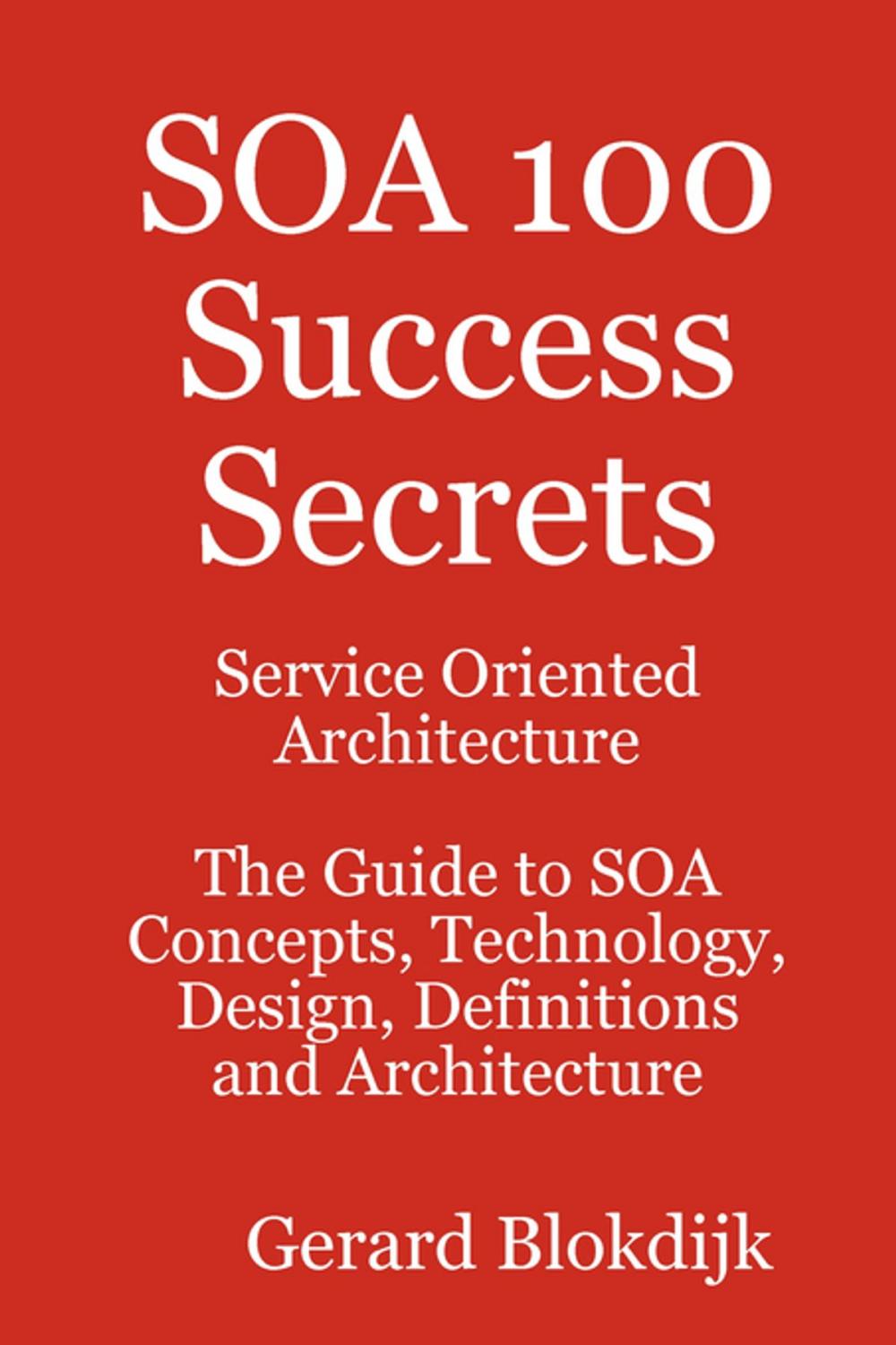 Big bigCover of SOA 100 Success Secrets - Service Oriented Architecture The Guide to SOA Concepts, Technology, Design, Definitions and Architecture