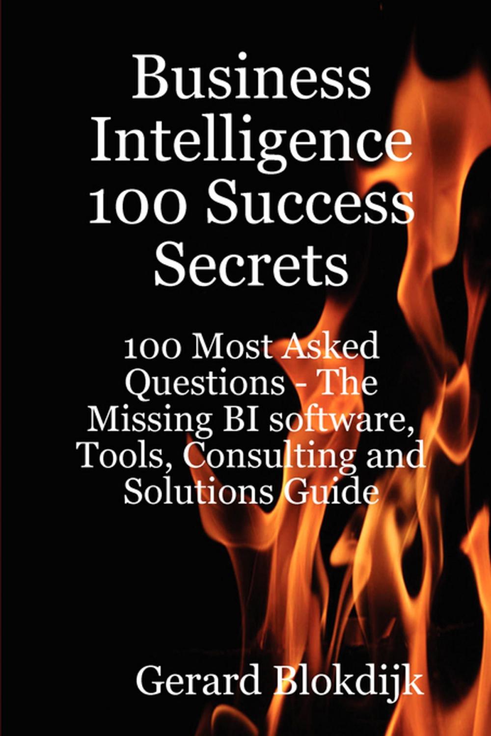 Big bigCover of Business Intelligence 100 Success Secrets - 100 Most Asked Questions: The Missing BI software, Tools, Consulting and Solutions Guide