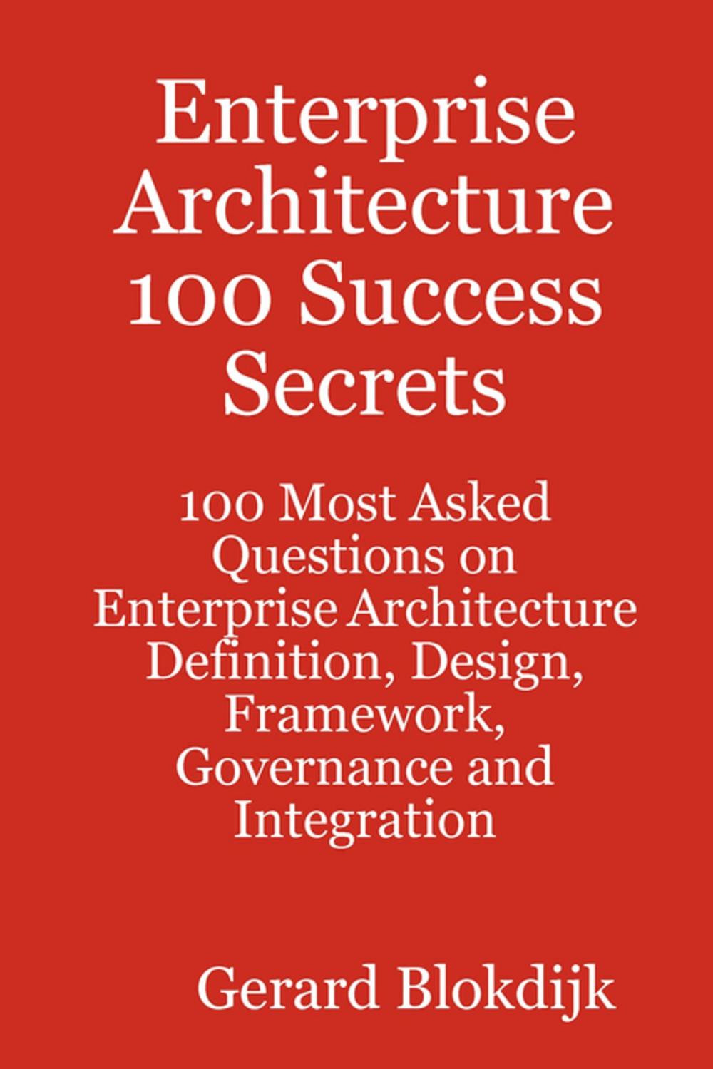 Big bigCover of Enterprise Architecture 100 Success Secrets - 100 Most Asked Questions on Enterprise Architecture Definition, Design, Framework, Governance and Integration