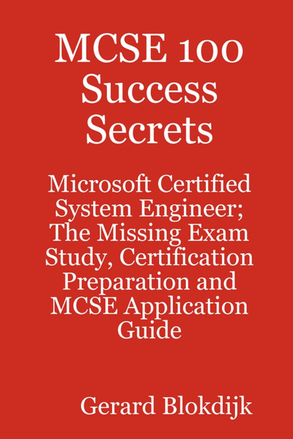 Big bigCover of MCSE 100 Success Secrets - Microsoft Certified System Engineer; The Missing Exam Study, Certification Preparation and MCSE Application Guide