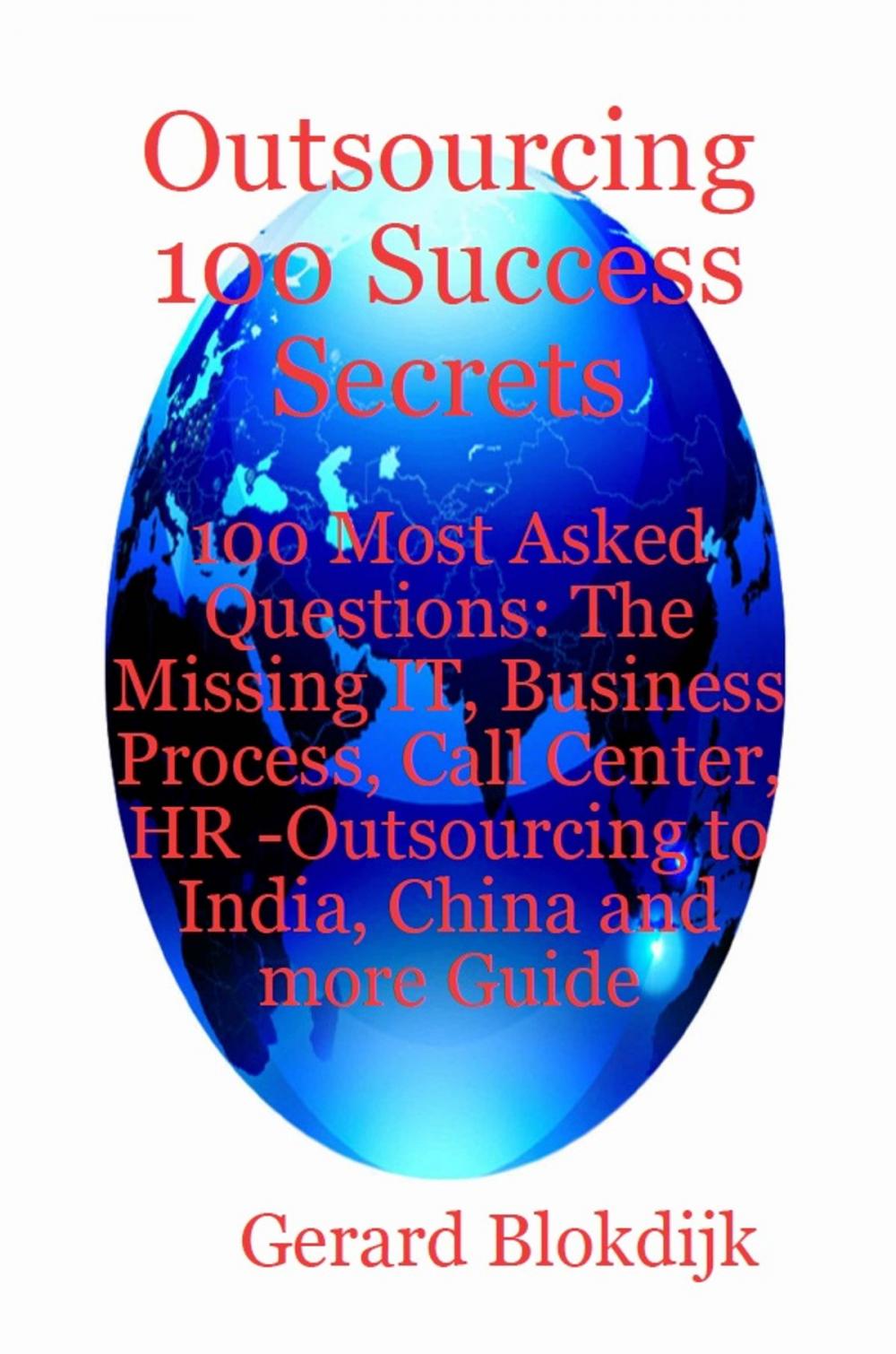 Big bigCover of Outsourcing 100 Success Secrets - 100 Most Asked Questions: The Missing IT, Business Process, Call Center, HR -Outsourcing to India, China and more Guide