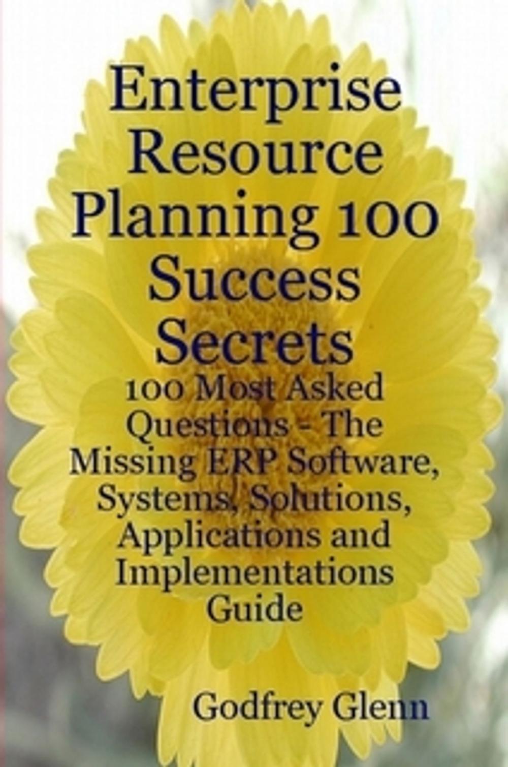 Big bigCover of Enterprise Resource Planning 100 Success Secrets - 100 Most Asked Questions: The Missing ERP Software, Systems, Solutions, Applications and Implementations Guide