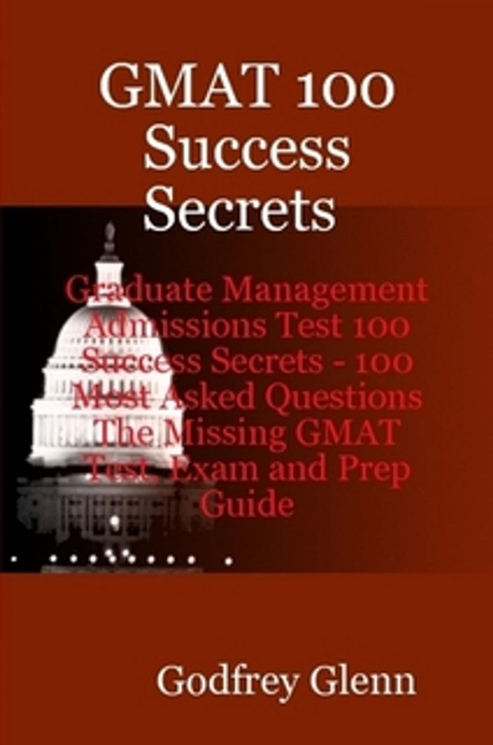 Big bigCover of GMAT 100 Success Secrets Graduate Management Admissions Test 100 Success Secrets - 100 Most Asked Questions: The Missing GMAT Test, Exam and Prep Guide