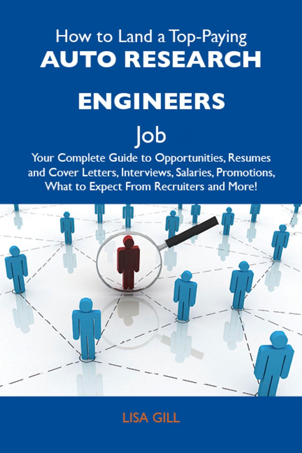 Big bigCover of How to Land a Top-Paying Auto research engineers Job: Your Complete Guide to Opportunities, Resumes and Cover Letters, Interviews, Salaries, Promotions, What to Expect From Recruiters and More