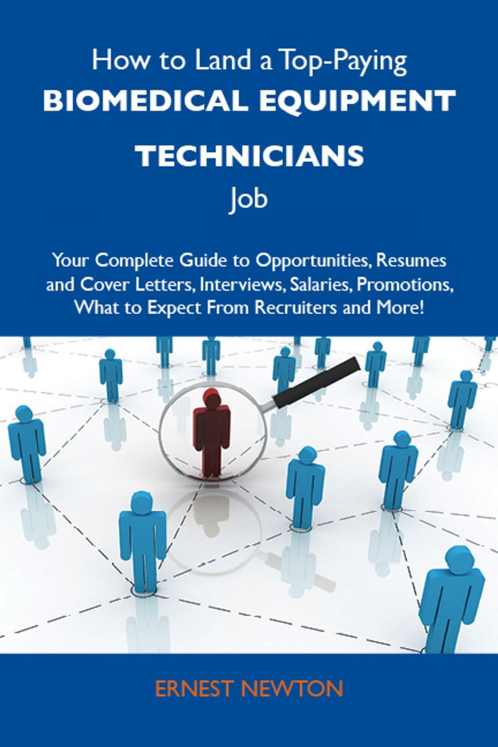 Big bigCover of How to Land a Top-Paying Biomedical equipment technicians Job: Your Complete Guide to Opportunities, Resumes and Cover Letters, Interviews, Salaries, Promotions, What to Expect From Recruiters and More