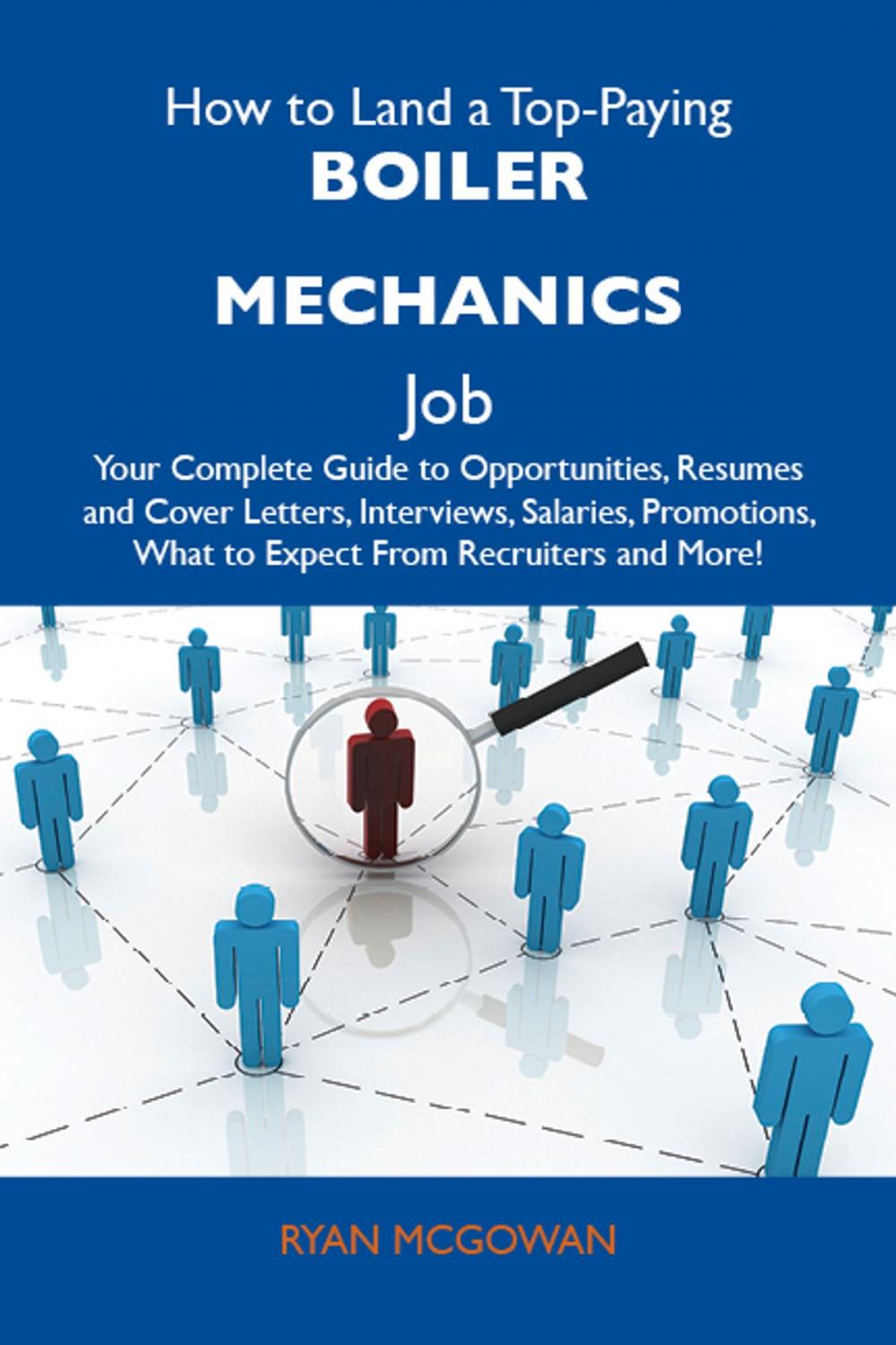 Big bigCover of How to Land a Top-Paying Boiler mechanics Job: Your Complete Guide to Opportunities, Resumes and Cover Letters, Interviews, Salaries, Promotions, What to Expect From Recruiters and More