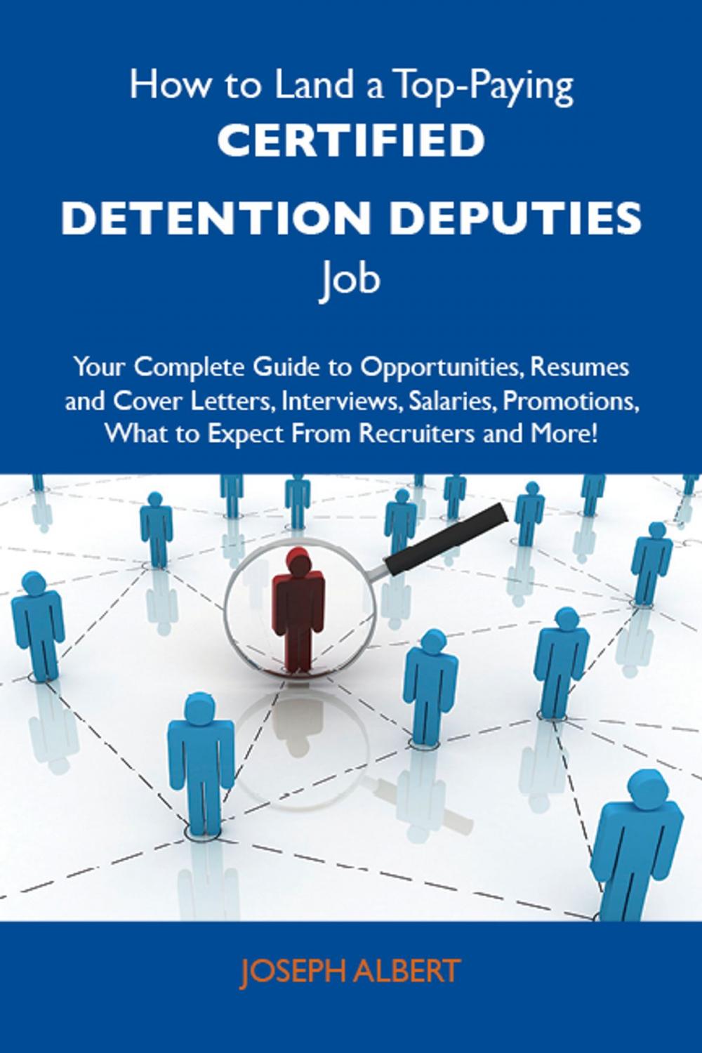 Big bigCover of How to Land a Top-Paying Certified detention deputies Job: Your Complete Guide to Opportunities, Resumes and Cover Letters, Interviews, Salaries, Promotions, What to Expect From Recruiters and More