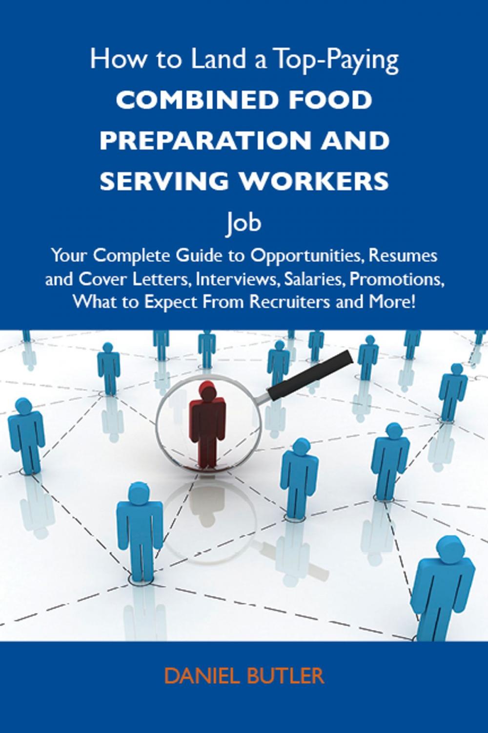 Big bigCover of How to Land a Top-Paying Combined food preparation and serving workers Job: Your Complete Guide to Opportunities, Resumes and Cover Letters, Interviews, Salaries, Promotions, What to Expect From Recruiters and More