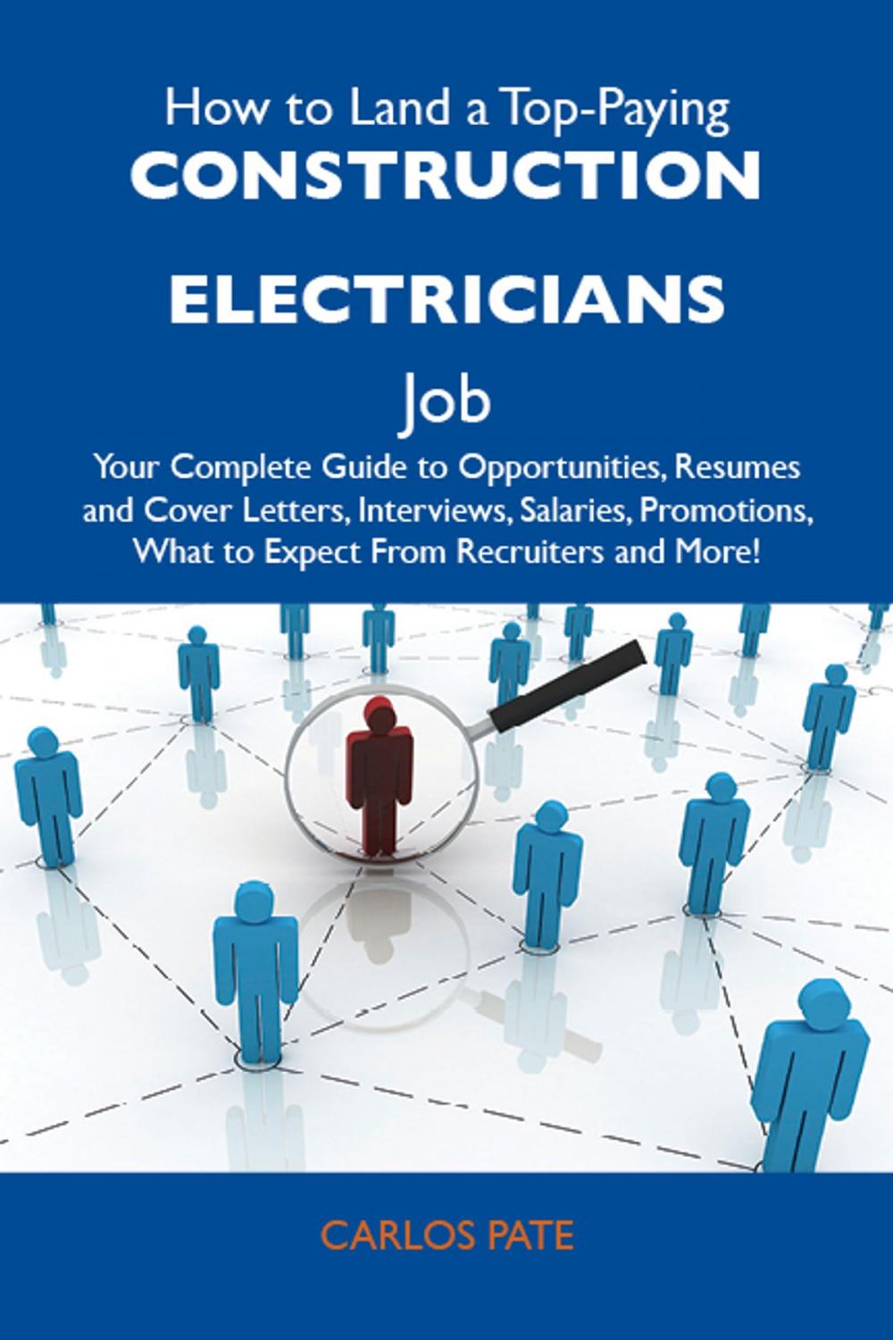 Big bigCover of How to Land a Top-Paying Construction electricians Job: Your Complete Guide to Opportunities, Resumes and Cover Letters, Interviews, Salaries, Promotions, What to Expect From Recruiters and More