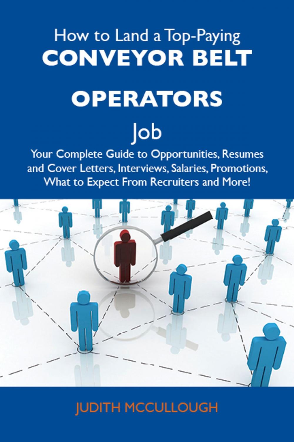 Big bigCover of How to Land a Top-Paying Conveyor belt operators Job: Your Complete Guide to Opportunities, Resumes and Cover Letters, Interviews, Salaries, Promotions, What to Expect From Recruiters and More