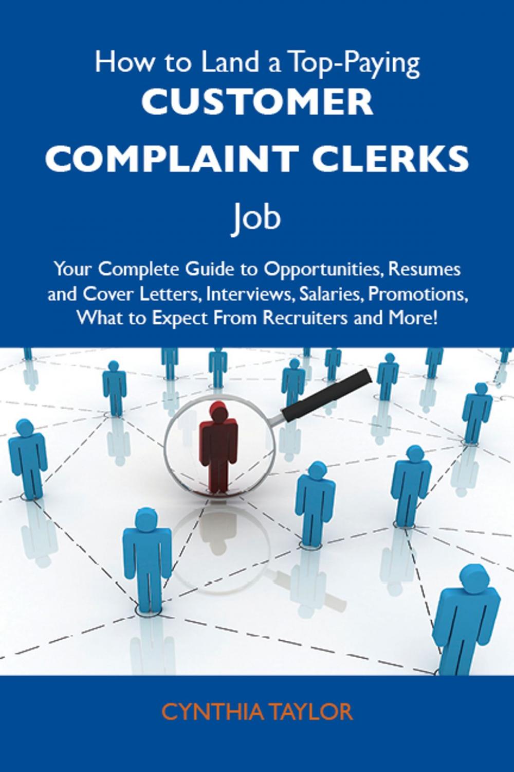 Big bigCover of How to Land a Top-Paying Customer complaint clerks Job: Your Complete Guide to Opportunities, Resumes and Cover Letters, Interviews, Salaries, Promotions, What to Expect From Recruiters and More