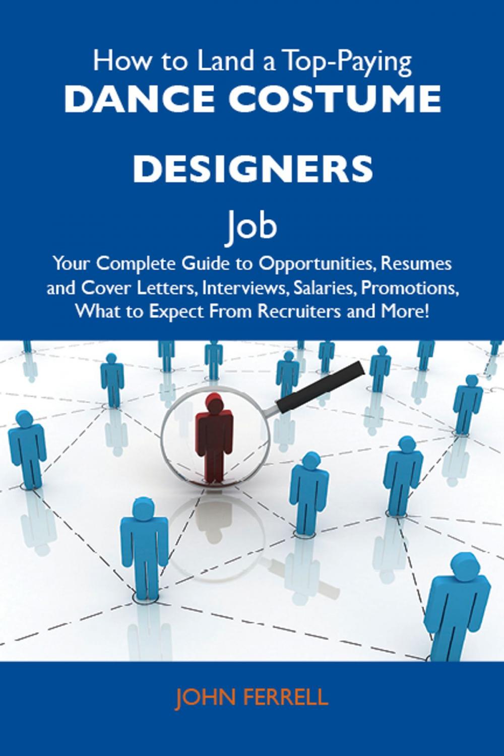 Big bigCover of How to Land a Top-Paying Dance costume designers Job: Your Complete Guide to Opportunities, Resumes and Cover Letters, Interviews, Salaries, Promotions, What to Expect From Recruiters and More