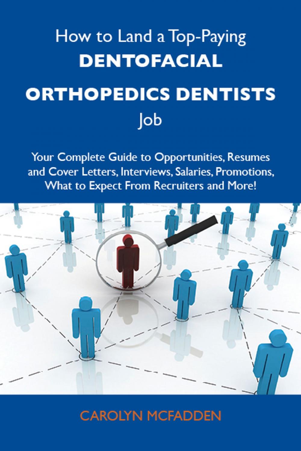 Big bigCover of How to Land a Top-Paying Dentofacial orthopedics dentists Job: Your Complete Guide to Opportunities, Resumes and Cover Letters, Interviews, Salaries, Promotions, What to Expect From Recruiters and More