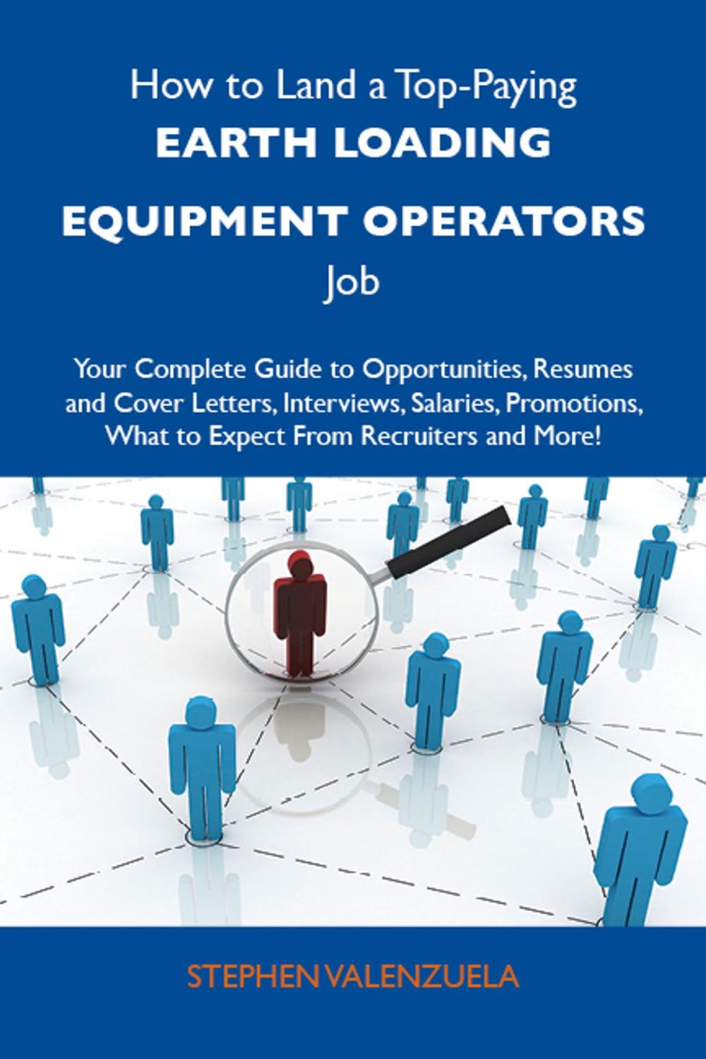 Big bigCover of How to Land a Top-Paying Earth loading equipment operators Job: Your Complete Guide to Opportunities, Resumes and Cover Letters, Interviews, Salaries, Promotions, What to Expect From Recruiters and More