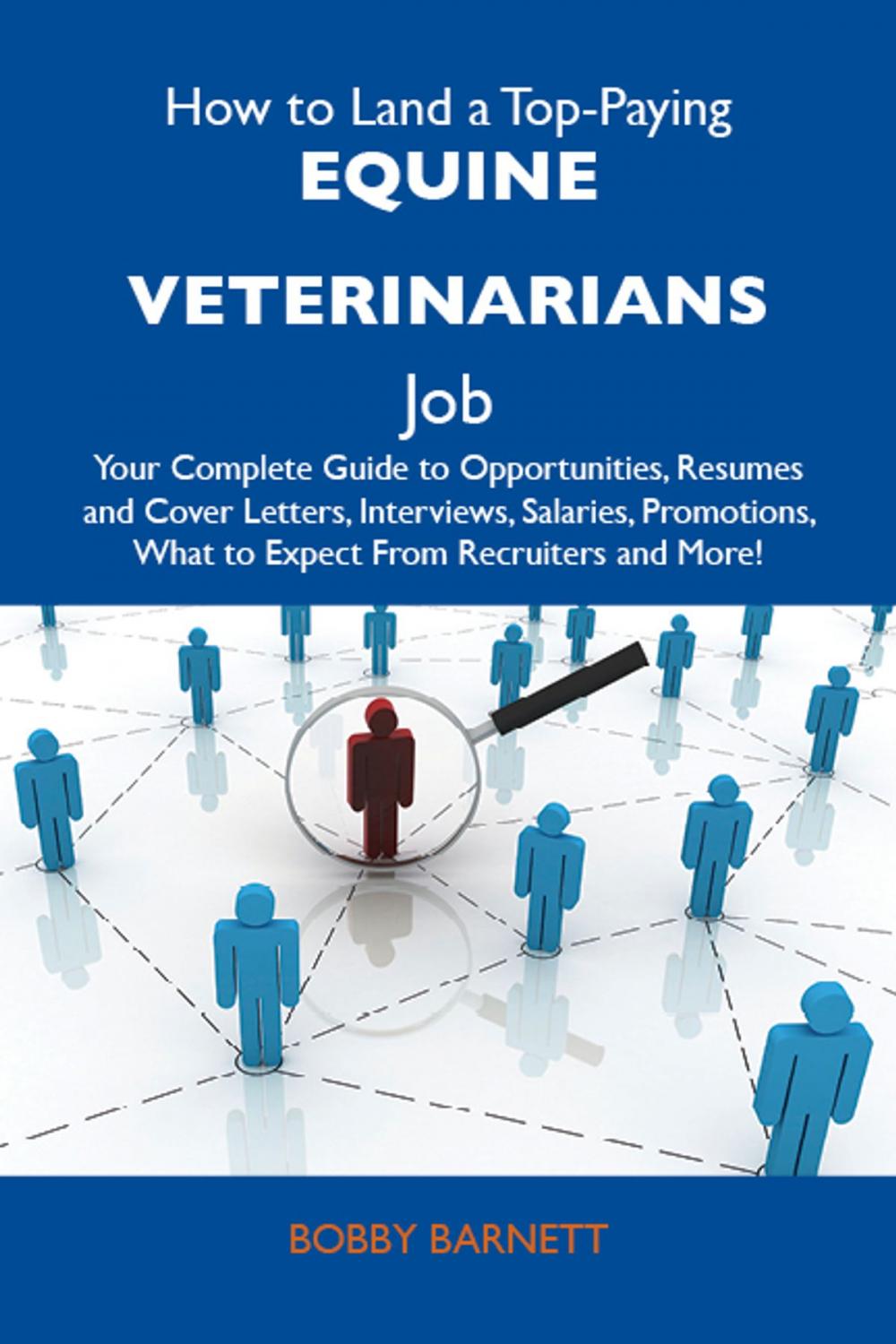 Big bigCover of How to Land a Top-Paying Equine veterinarians Job: Your Complete Guide to Opportunities, Resumes and Cover Letters, Interviews, Salaries, Promotions, What to Expect From Recruiters and More