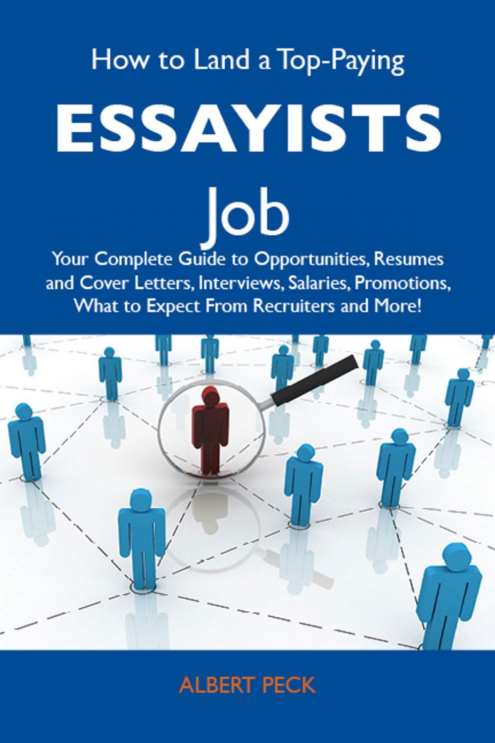 Big bigCover of How to Land a Top-Paying Essayists Job: Your Complete Guide to Opportunities, Resumes and Cover Letters, Interviews, Salaries, Promotions, What to Expect From Recruiters and More