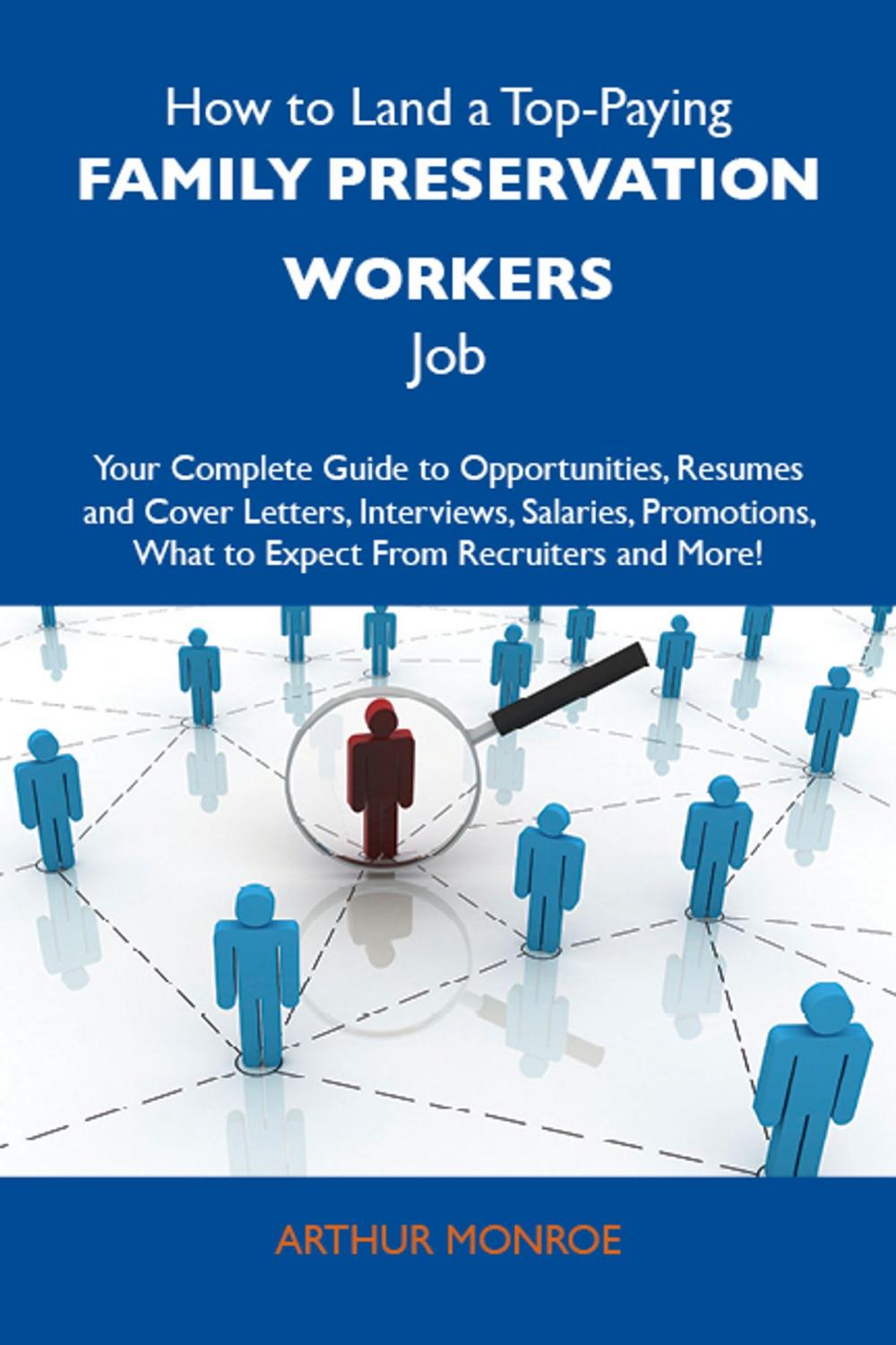 Big bigCover of How to Land a Top-Paying Family preservation workers Job: Your Complete Guide to Opportunities, Resumes and Cover Letters, Interviews, Salaries, Promotions, What to Expect From Recruiters and More