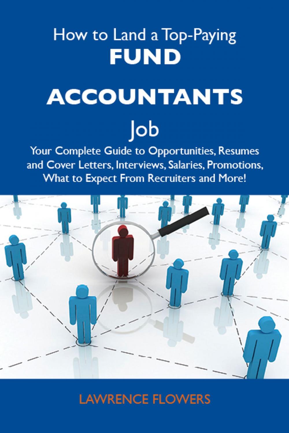 Big bigCover of How to Land a Top-Paying Fund accountants Job: Your Complete Guide to Opportunities, Resumes and Cover Letters, Interviews, Salaries, Promotions, What to Expect From Recruiters and More