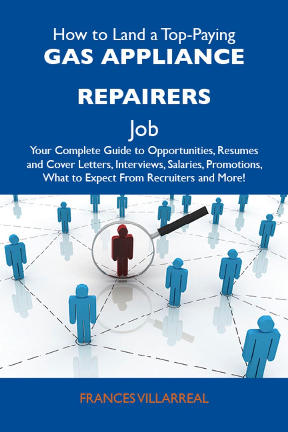 Big bigCover of How to Land a Top-Paying Gas appliance repairers Job: Your Complete Guide to Opportunities, Resumes and Cover Letters, Interviews, Salaries, Promotions, What to Expect From Recruiters and More