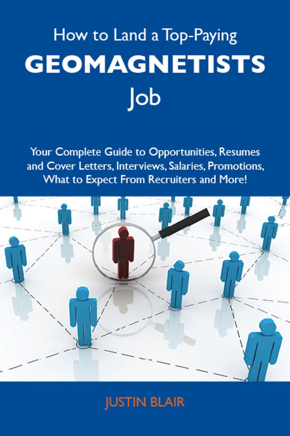 Big bigCover of How to Land a Top-Paying Geomagnetists Job: Your Complete Guide to Opportunities, Resumes and Cover Letters, Interviews, Salaries, Promotions, What to Expect From Recruiters and More