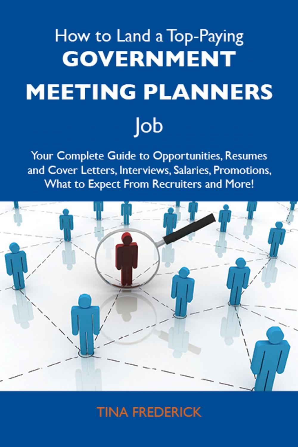 Big bigCover of How to Land a Top-Paying Government meeting planners Job: Your Complete Guide to Opportunities, Resumes and Cover Letters, Interviews, Salaries, Promotions, What to Expect From Recruiters and More