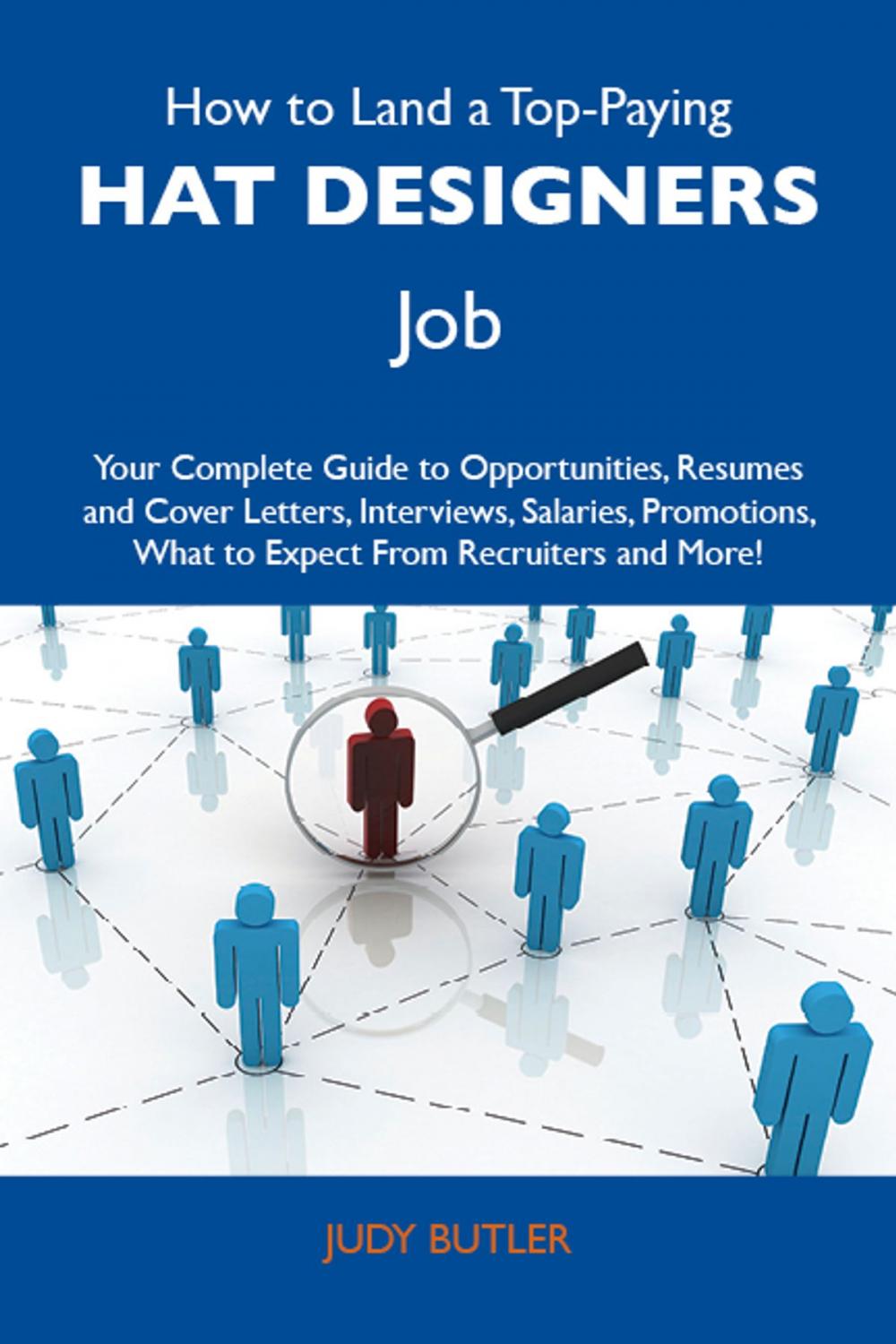 Big bigCover of How to Land a Top-Paying Hat designers Job: Your Complete Guide to Opportunities, Resumes and Cover Letters, Interviews, Salaries, Promotions, What to Expect From Recruiters and More