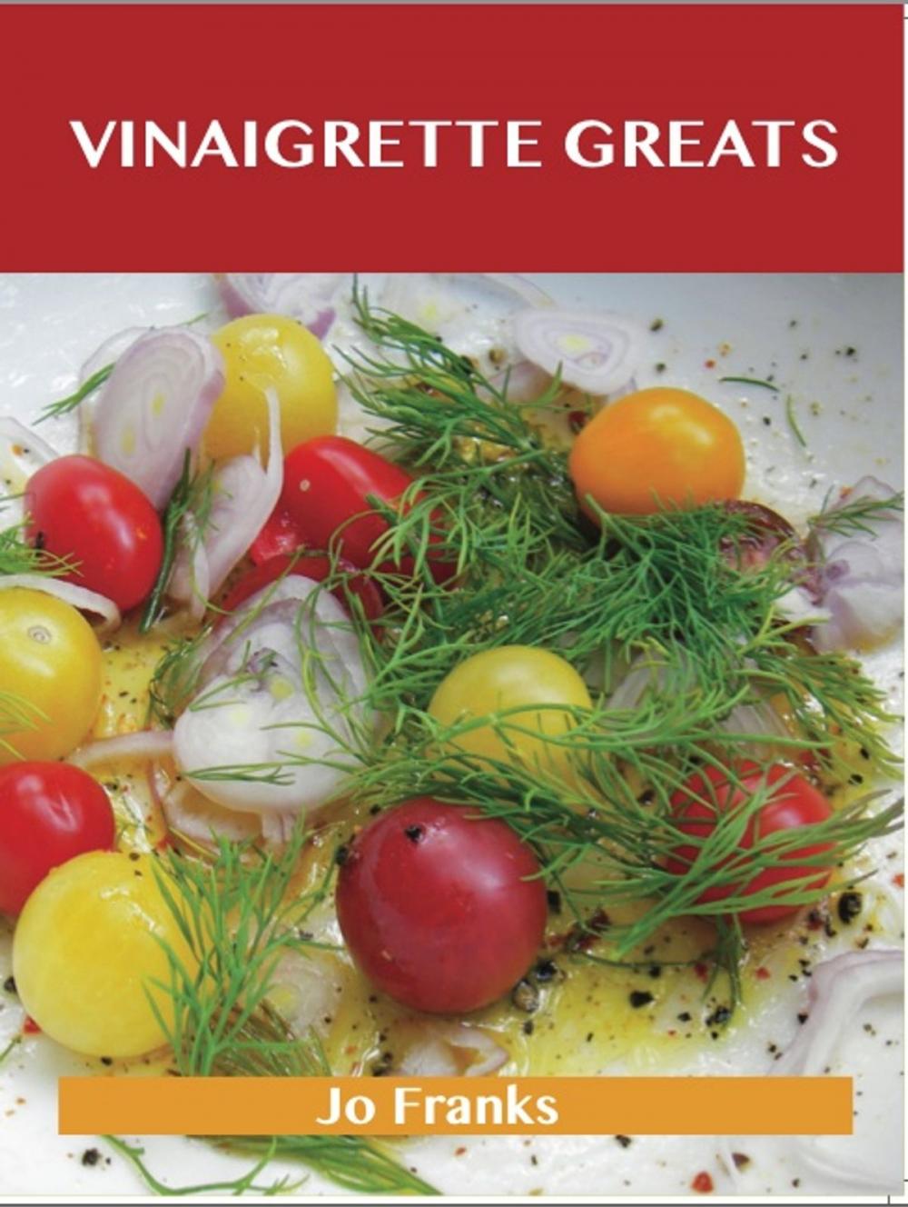 Big bigCover of Vinaigrette Greats: Delicious Vinaigrette Recipes, The Top 100 Vinaigrette Recipes