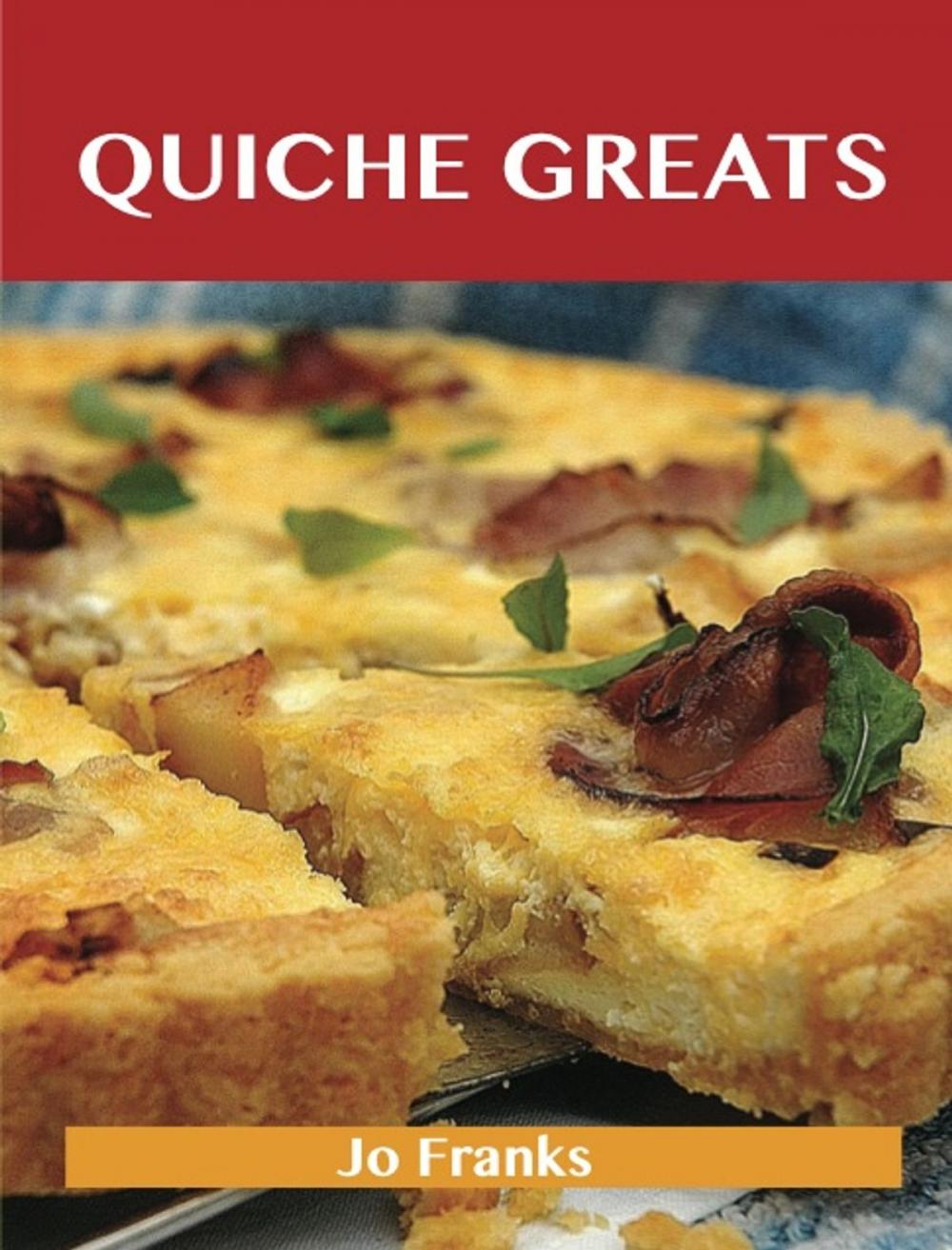 Big bigCover of Quiche Greats: Delicious Quiche Recipes, The Top 84 Quiche Recipes