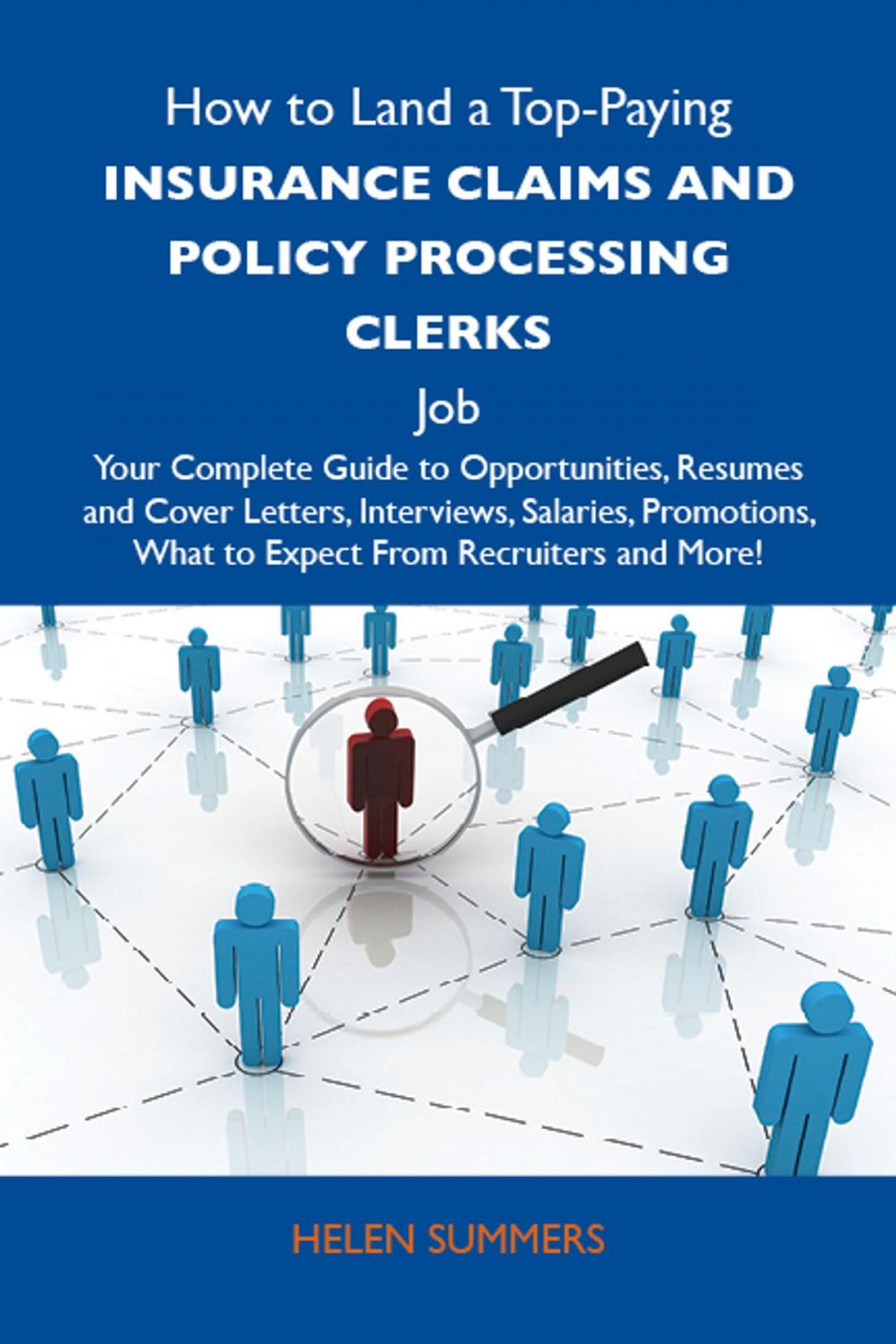 Big bigCover of How to Land a Top-Paying Insurance claims and policy processing clerks Job: Your Complete Guide to Opportunities, Resumes and Cover Letters, Interviews, Salaries, Promotions, What to Expect From Recruiters and More