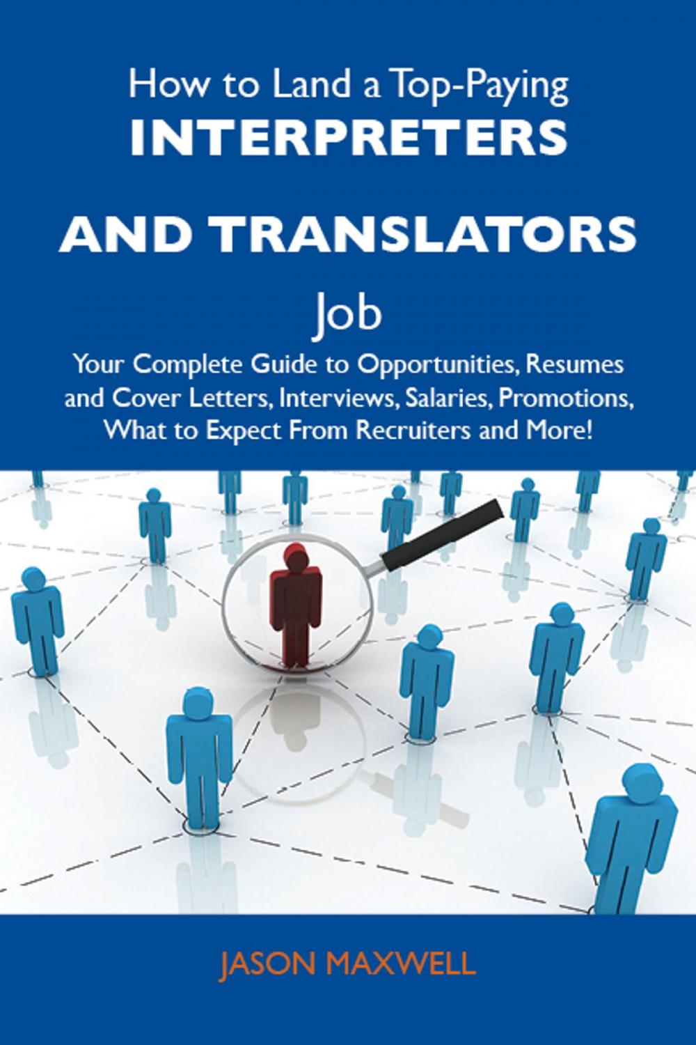 Big bigCover of How to Land a Top-Paying Interpreters and translators Job: Your Complete Guide to Opportunities, Resumes and Cover Letters, Interviews, Salaries, Promotions, What to Expect From Recruiters and More