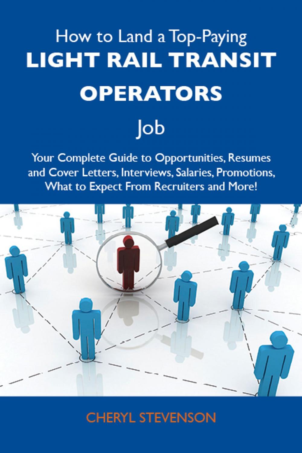 Big bigCover of How to Land a Top-Paying Light rail transit operators Job: Your Complete Guide to Opportunities, Resumes and Cover Letters, Interviews, Salaries, Promotions, What to Expect From Recruiters and More