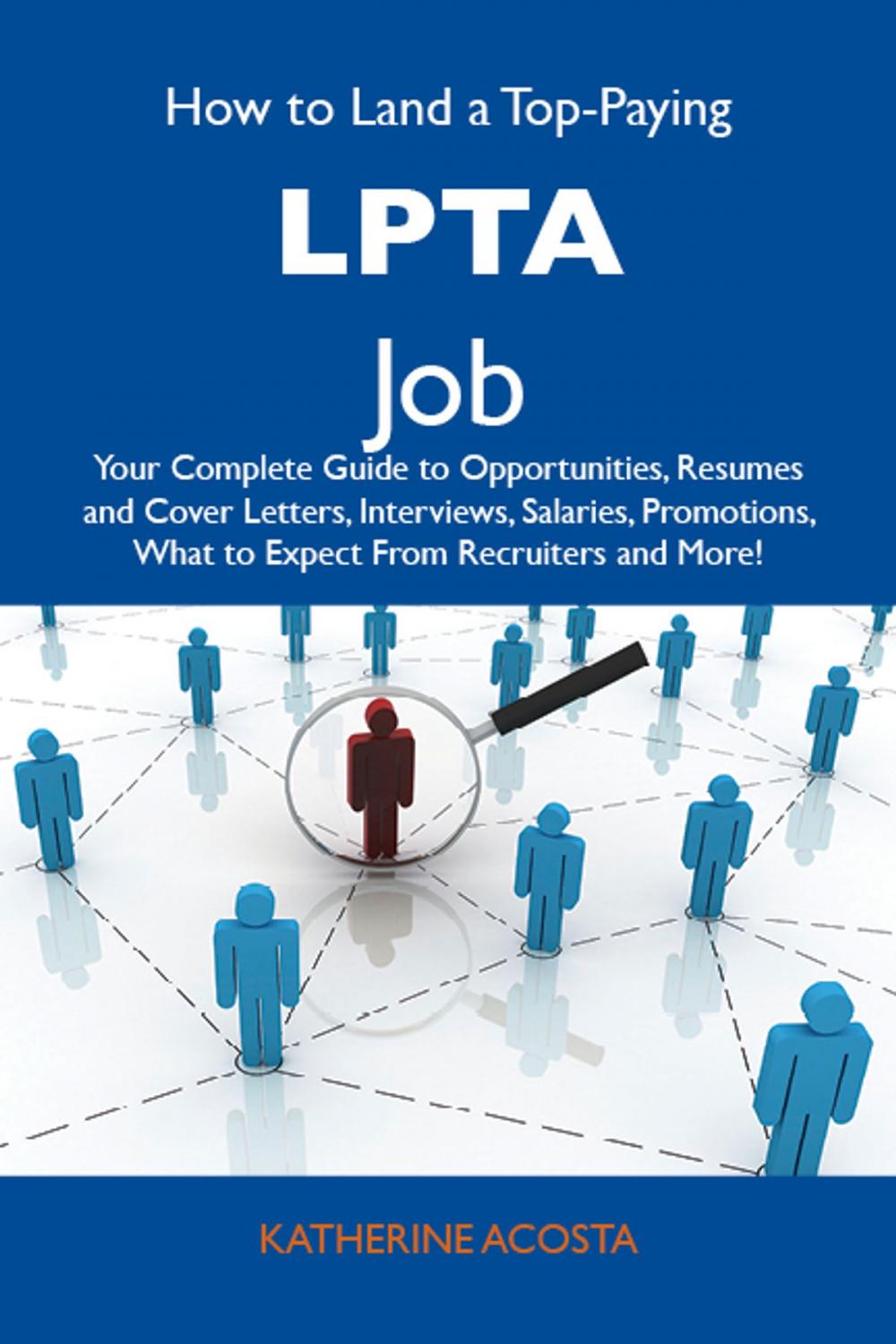 Big bigCover of How to Land a Top-Paying LPTA Job: Your Complete Guide to Opportunities, Resumes and Cover Letters, Interviews, Salaries, Promotions, What to Expect From Recruiters and More