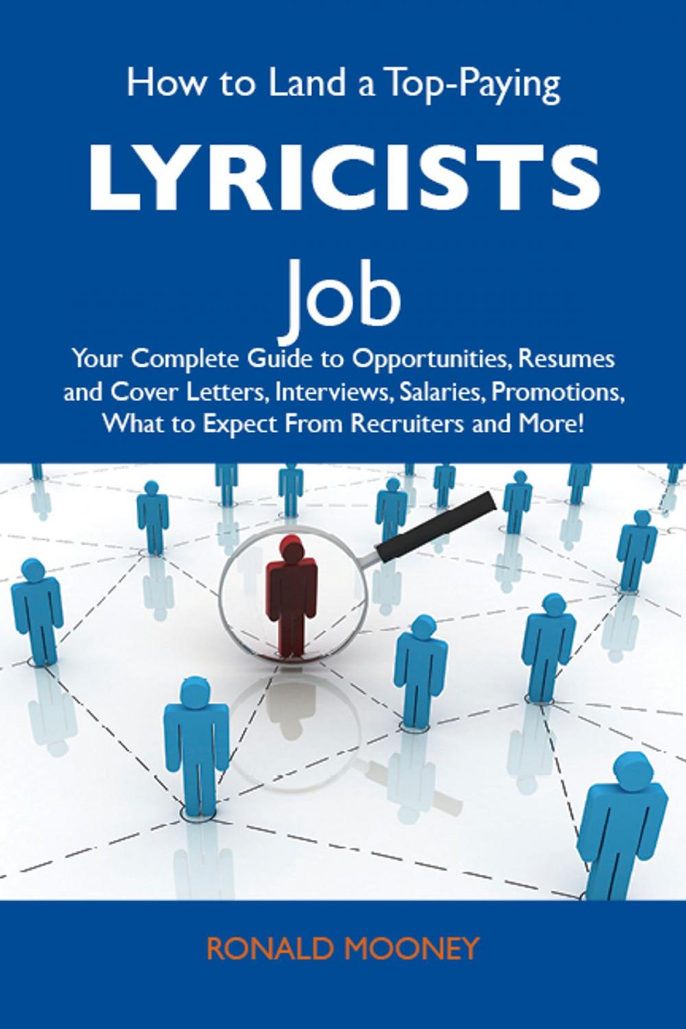 Big bigCover of How to Land a Top-Paying Lyricists Job: Your Complete Guide to Opportunities, Resumes and Cover Letters, Interviews, Salaries, Promotions, What to Expect From Recruiters and More