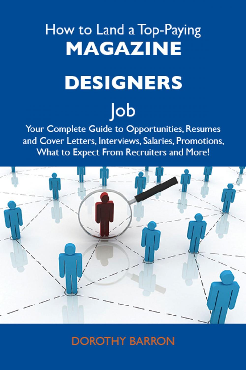 Big bigCover of How to Land a Top-Paying Magazine designers Job: Your Complete Guide to Opportunities, Resumes and Cover Letters, Interviews, Salaries, Promotions, What to Expect From Recruiters and More