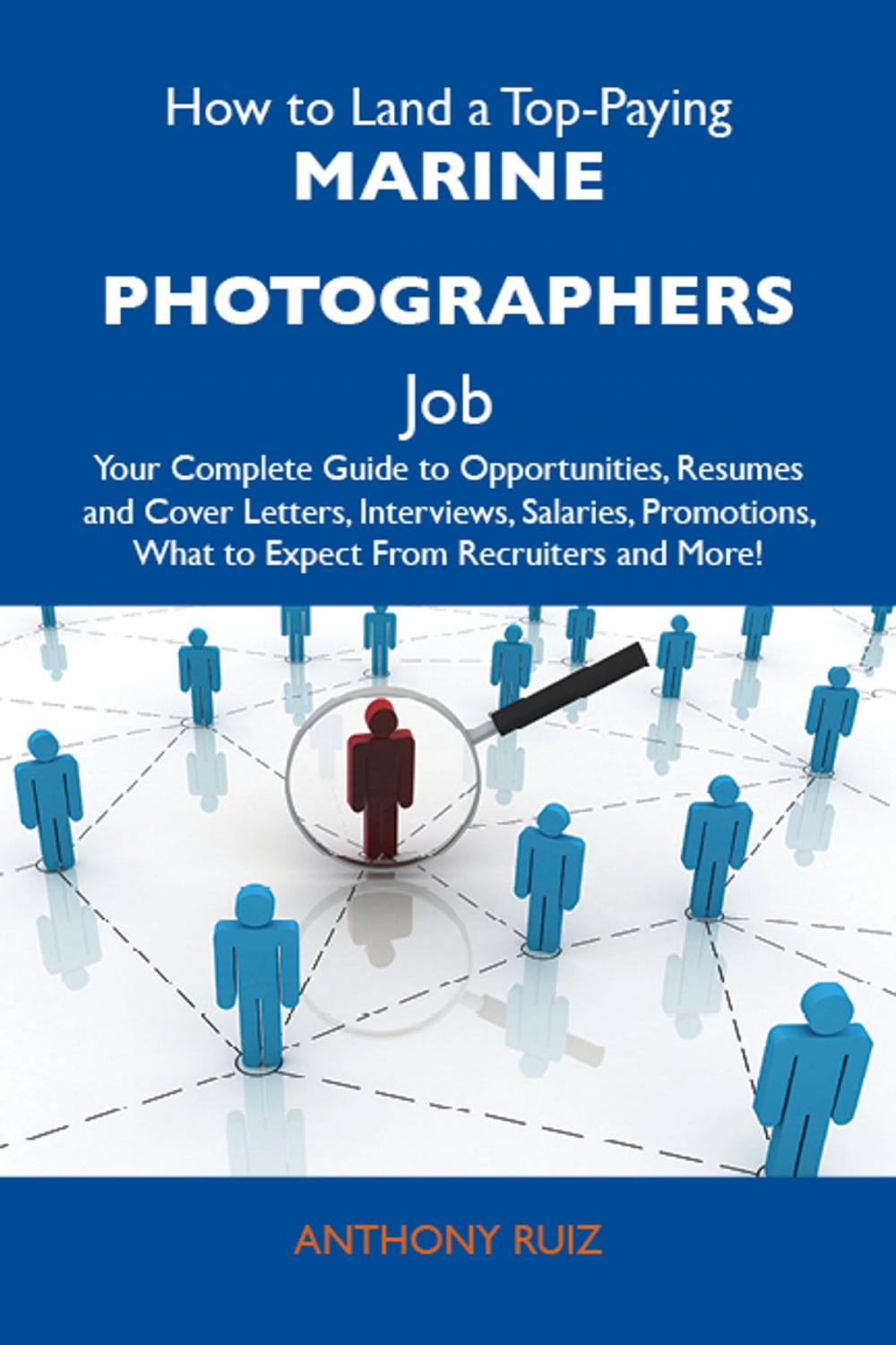 Big bigCover of How to Land a Top-Paying Marine photographers Job: Your Complete Guide to Opportunities, Resumes and Cover Letters, Interviews, Salaries, Promotions, What to Expect From Recruiters and More