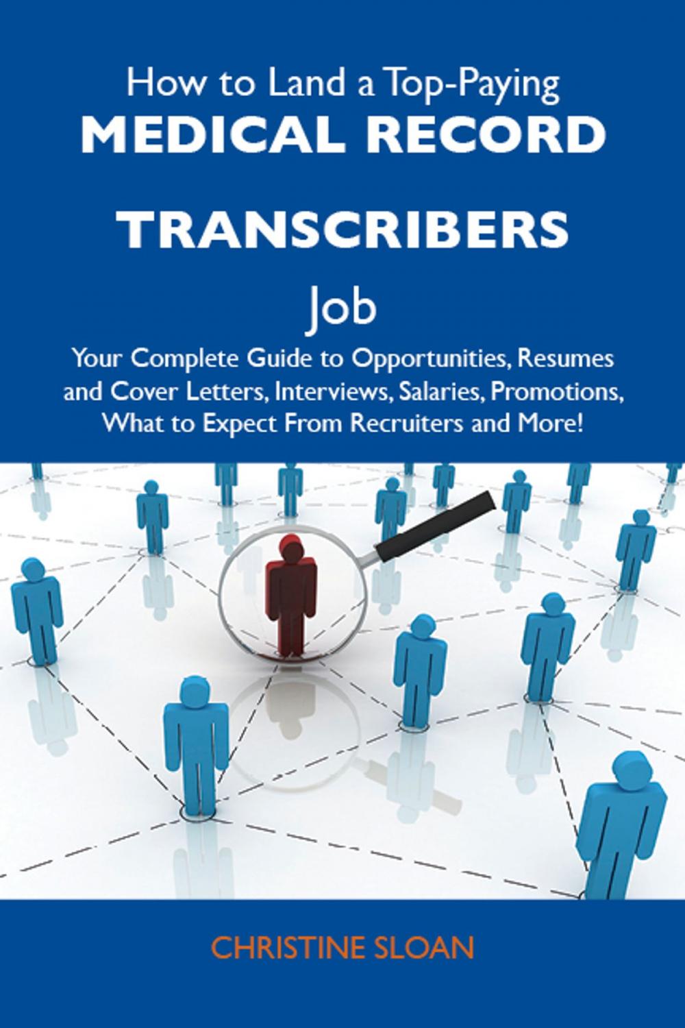 Big bigCover of How to Land a Top-Paying Medical record transcribers Job: Your Complete Guide to Opportunities, Resumes and Cover Letters, Interviews, Salaries, Promotions, What to Expect From Recruiters and More