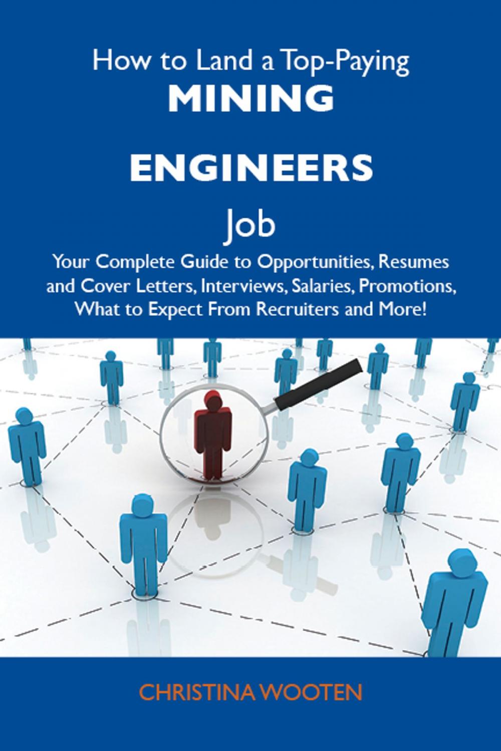 Big bigCover of How to Land a Top-Paying Mining engineers Job: Your Complete Guide to Opportunities, Resumes and Cover Letters, Interviews, Salaries, Promotions, What to Expect From Recruiters and More