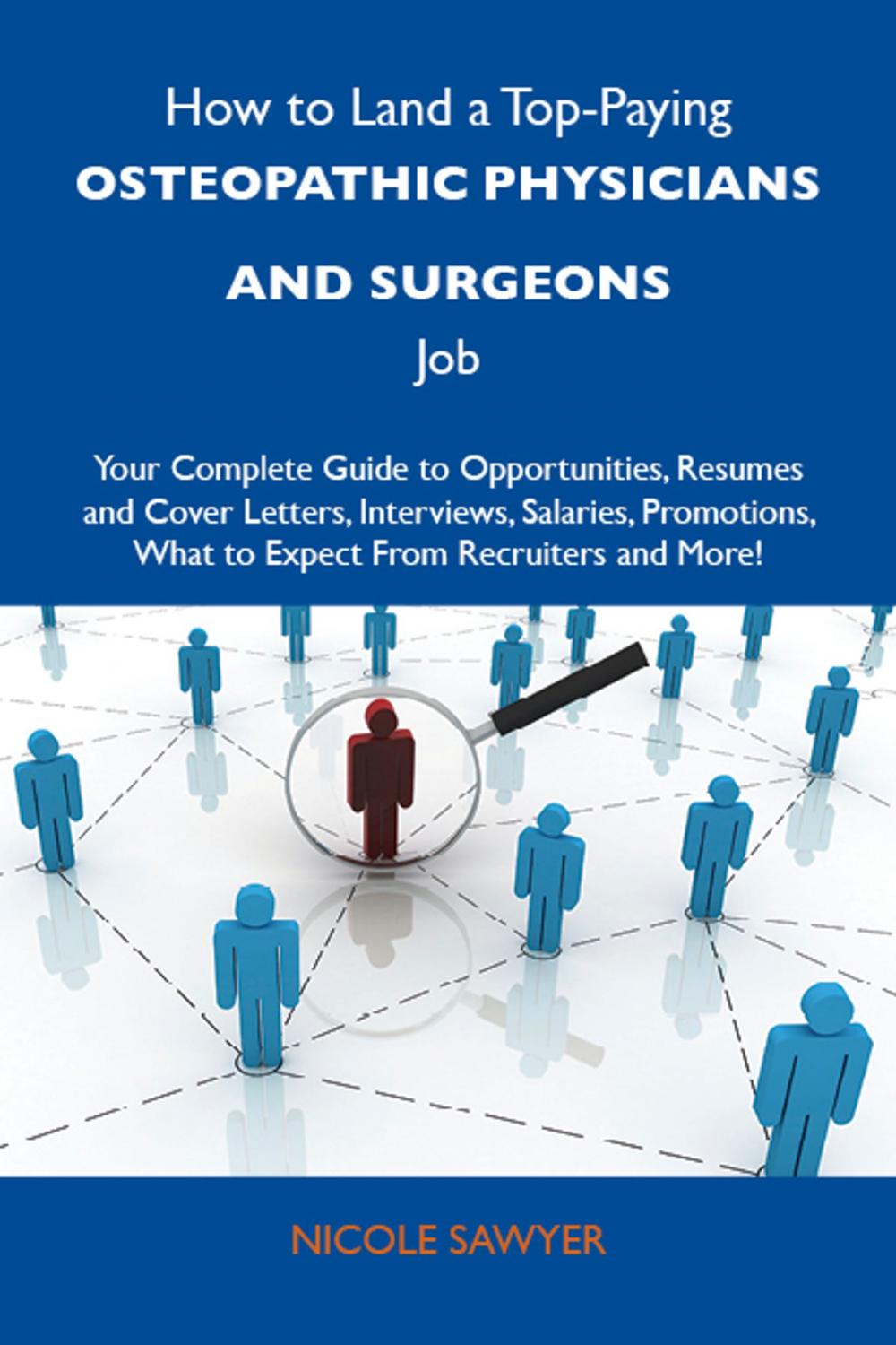 Big bigCover of How to Land a Top-Paying Osteopathic physicians and surgeons Job: Your Complete Guide to Opportunities, Resumes and Cover Letters, Interviews, Salaries, Promotions, What to Expect From Recruiters and More