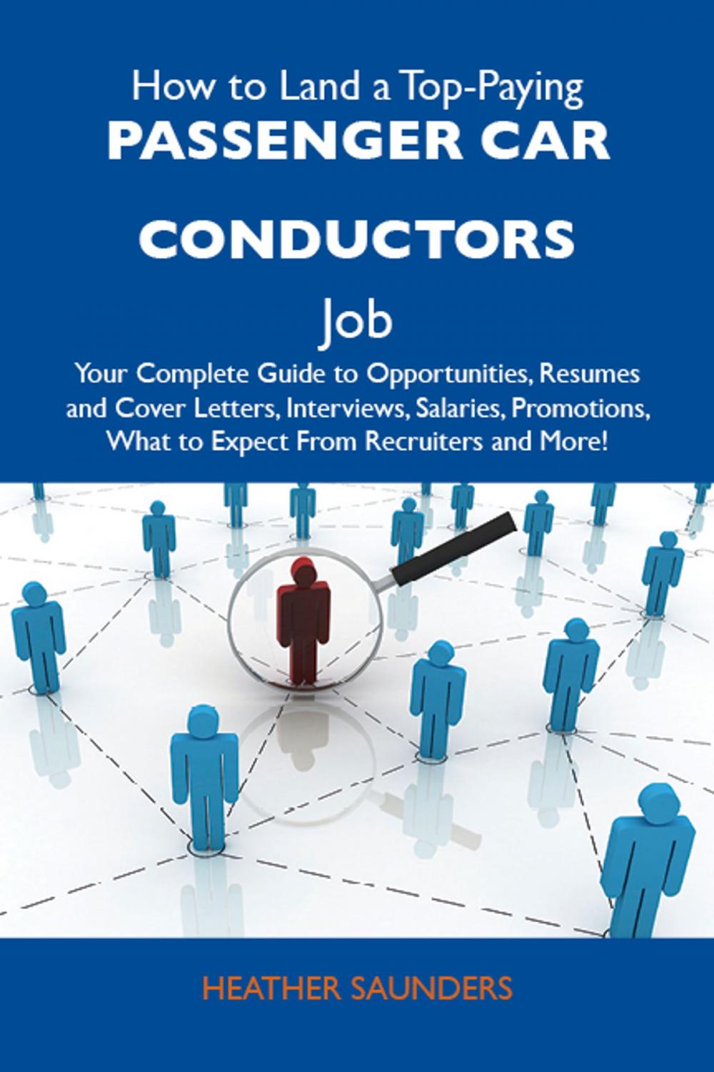 Big bigCover of How to Land a Top-Paying Passenger car conductors Job: Your Complete Guide to Opportunities, Resumes and Cover Letters, Interviews, Salaries, Promotions, What to Expect From Recruiters and More