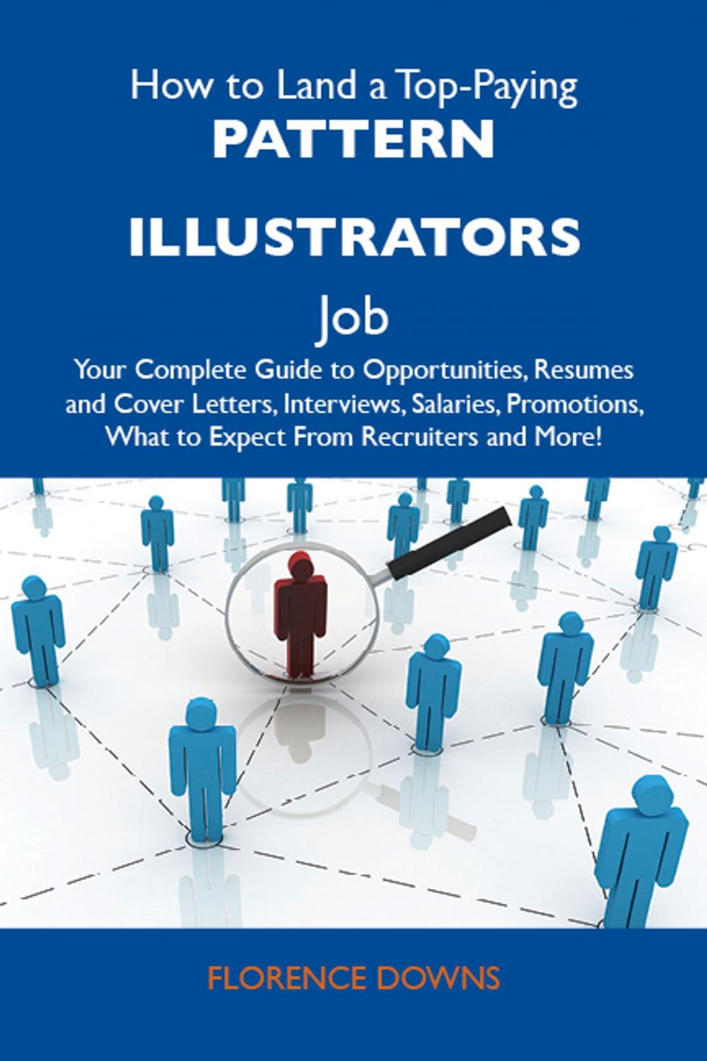 Big bigCover of How to Land a Top-Paying Pattern illustrators Job: Your Complete Guide to Opportunities, Resumes and Cover Letters, Interviews, Salaries, Promotions, What to Expect From Recruiters and More