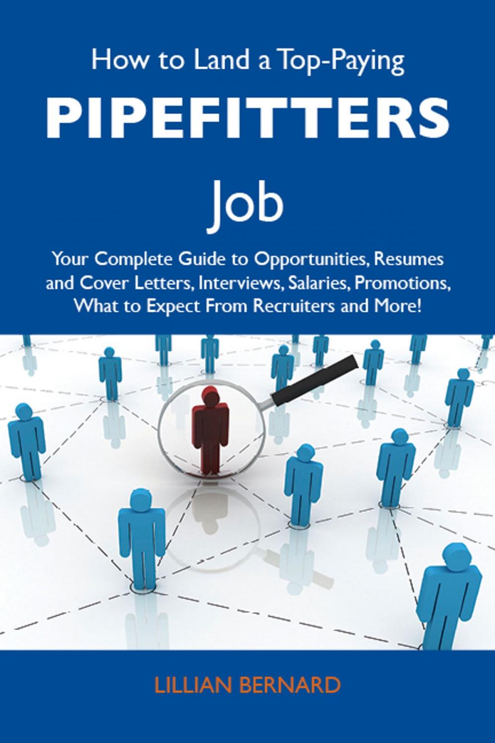 Big bigCover of How to Land a Top-Paying Pipefitters Job: Your Complete Guide to Opportunities, Resumes and Cover Letters, Interviews, Salaries, Promotions, What to Expect From Recruiters and More