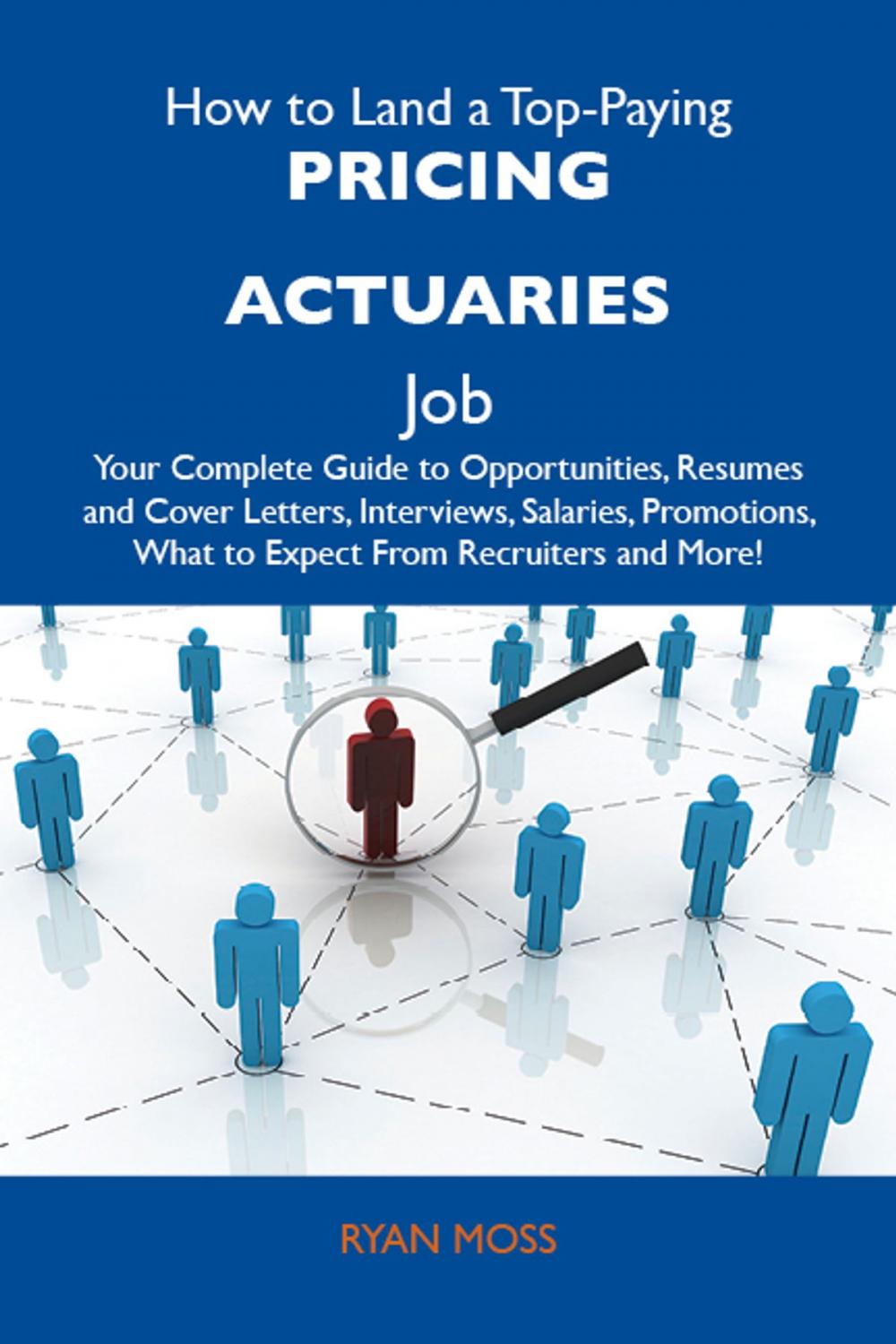 Big bigCover of How to Land a Top-Paying Pricing actuaries Job: Your Complete Guide to Opportunities, Resumes and Cover Letters, Interviews, Salaries, Promotions, What to Expect From Recruiters and More