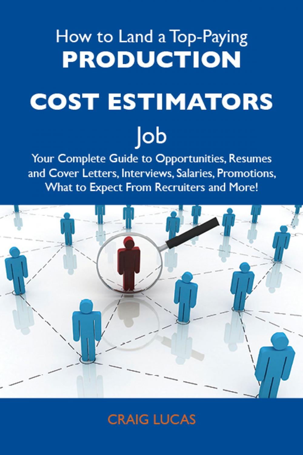 Big bigCover of How to Land a Top-Paying Production cost estimators Job: Your Complete Guide to Opportunities, Resumes and Cover Letters, Interviews, Salaries, Promotions, What to Expect From Recruiters and More