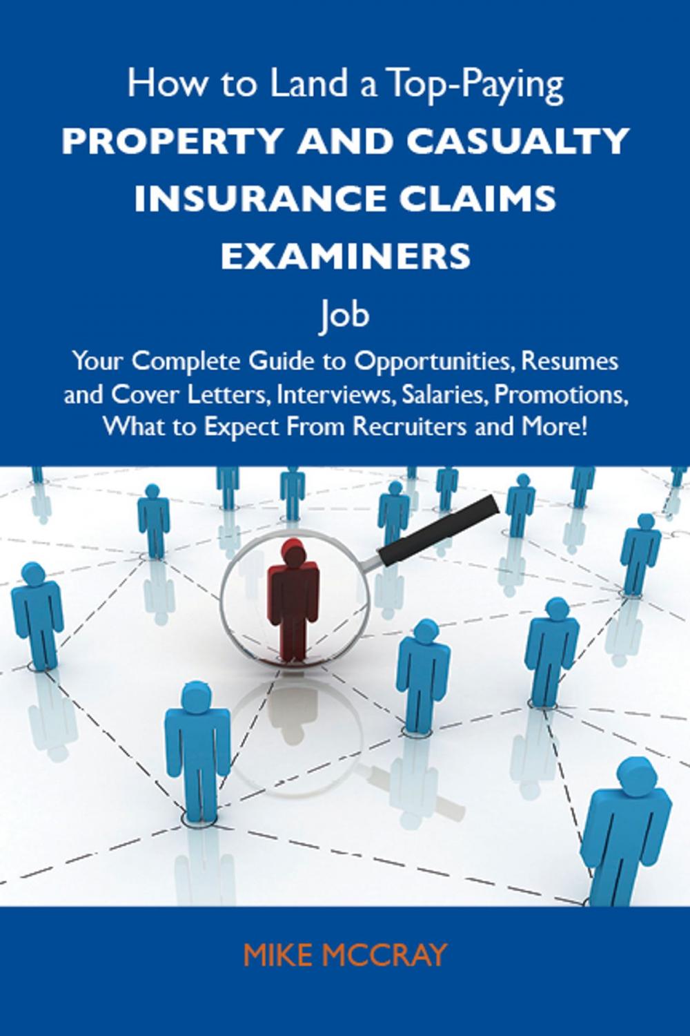 Big bigCover of How to Land a Top-Paying Property and casualty insurance claims examiners Job: Your Complete Guide to Opportunities, Resumes and Cover Letters, Interviews, Salaries, Promotions, What to Expect From Recruiters and More