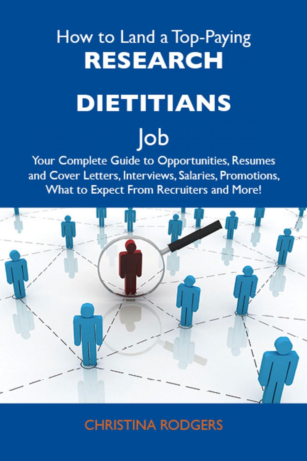 Big bigCover of How to Land a Top-Paying Research dietitians Job: Your Complete Guide to Opportunities, Resumes and Cover Letters, Interviews, Salaries, Promotions, What to Expect From Recruiters and More