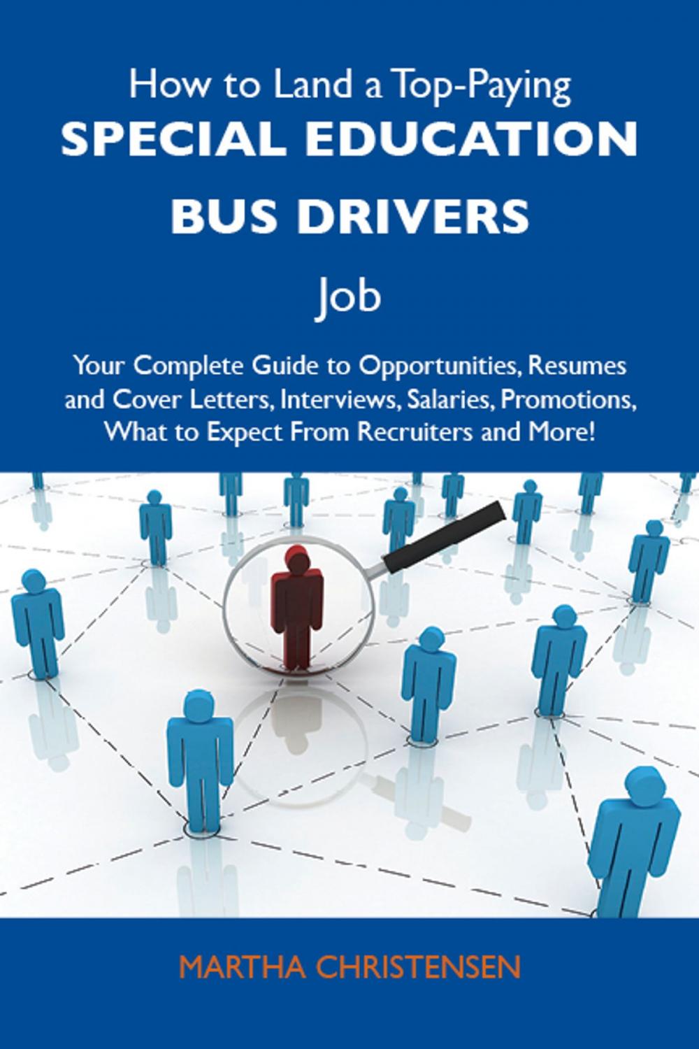 Big bigCover of How to Land a Top-Paying Special education bus drivers Job: Your Complete Guide to Opportunities, Resumes and Cover Letters, Interviews, Salaries, Promotions, What to Expect From Recruiters and More